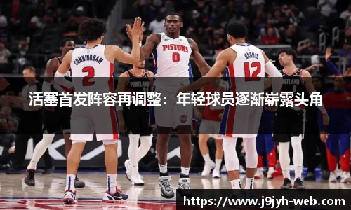 活塞首发阵容再调整：年轻球员逐渐崭露头角